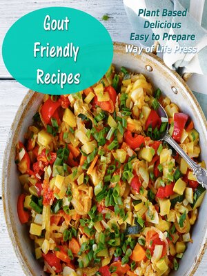 cover image of Gout Friendly Recipes--Plant Based--Delicious--Easy to Prepare